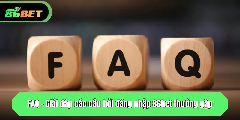FAQ - Giải đáp các câu hỏi đăng nhập 86bet thường gặp