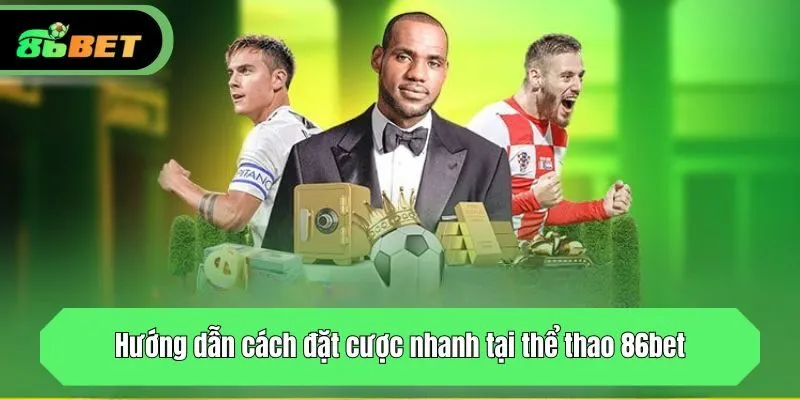 Hướng dẫn cách đặt cược nhanh tại 86bet
