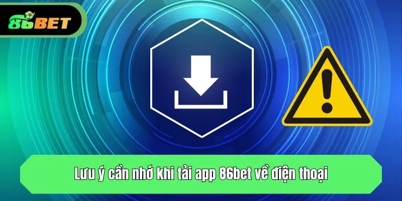 Lưu ý cần nhớ khi tải ứng dụng 86bet về điện thoại