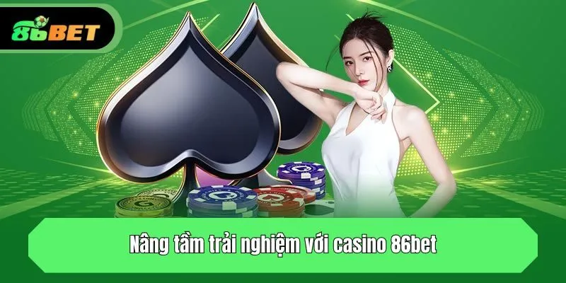 Nâng tầm trải nghiệm với casino 86bet